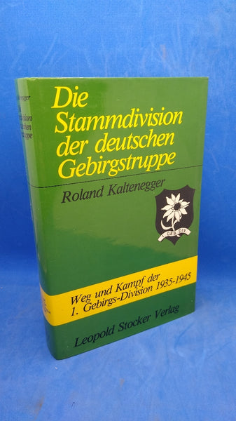 Die Stammdivision der deutschen Gebirgstruppe. Weg und Kampf der 1. Gebirgs-Division 1935 - 1945