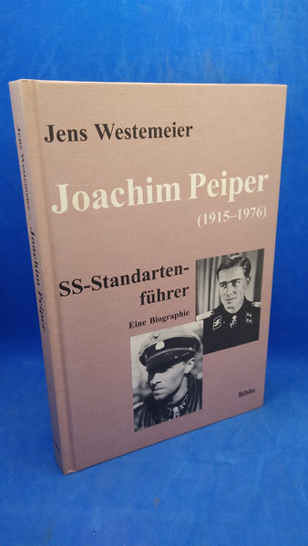 Joachim Peiper (1915-1976). SS-Standartenführer. Eine Biographie