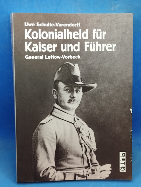 Kolonialheld für Kaiser und Führer. General Lettow-Vorbeck - Mythos und Wirklichkeit