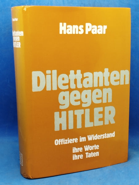 Dilettanten gegen Hitler. Offiziere im Widerstand, ihre Worte, ihre Taten.