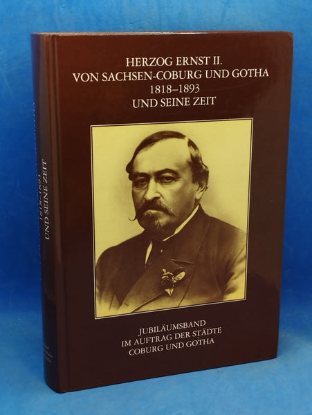 Herzog Ernst II. von Sachsen-Coburg und Gotha 1818 - 1893 und seine Zeit.