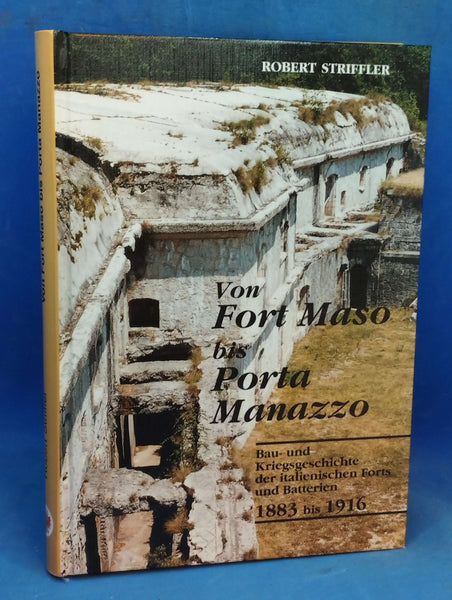 Von Fort Maso bis Porta Manazzo. Bau- und Kriegsgeschichte der italienischen Forts und Batterien 1883-1916.