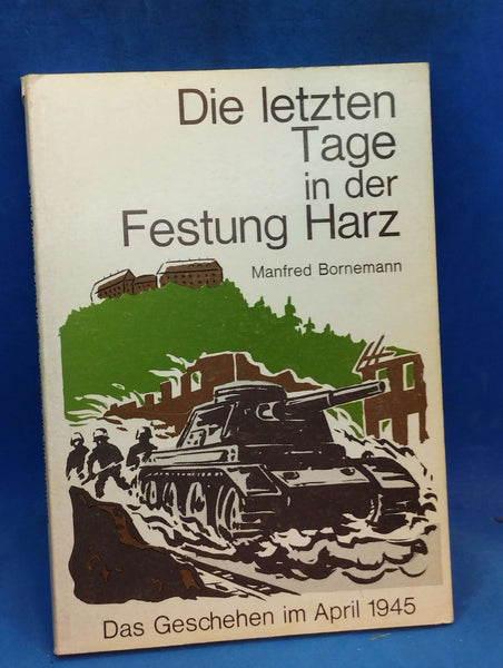 Die letzten Tage in der Festung Harz. Das Geschehen im April 1945.