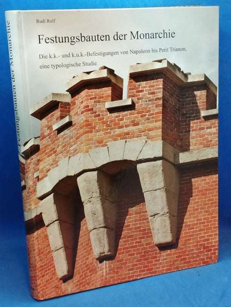 Festungsbauten der Monarchie. Die k.k.- und k.u.k.-Befestigungen von Napoleon bis Petit Trianon, eine typologische Studie.