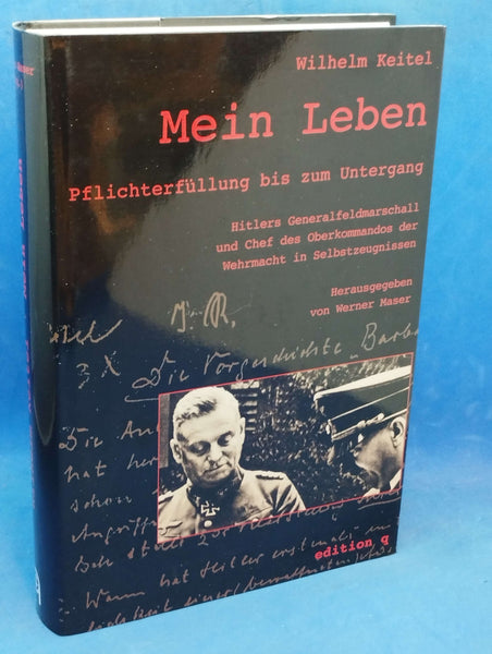 Mein Leben - Pflichterfüllung bis zum Untergang: Hitlers Generalfeldmarschall und Chef des Oberkommandos der Wehrmacht in Selbstzeugnissen