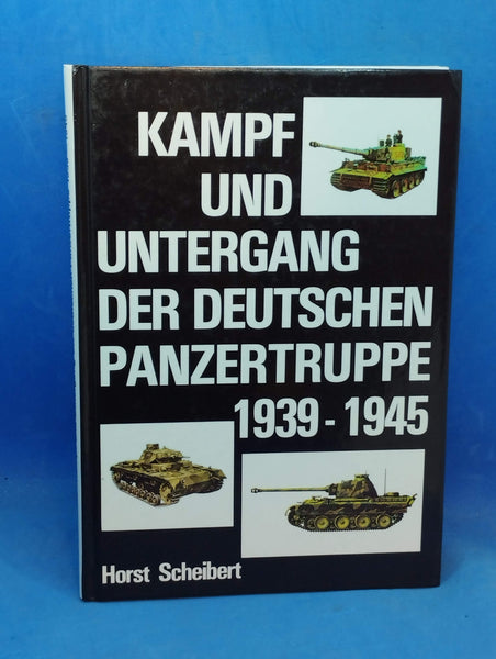 Kampf und Untergang der deutschen Panzertruppe 1939 - 1945.