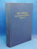 Der Luftkrieg im Raum Koblenz 1944/45. Eine Darstellung seines Verlaufs, seiner Auswirkungen und Hintergründe.