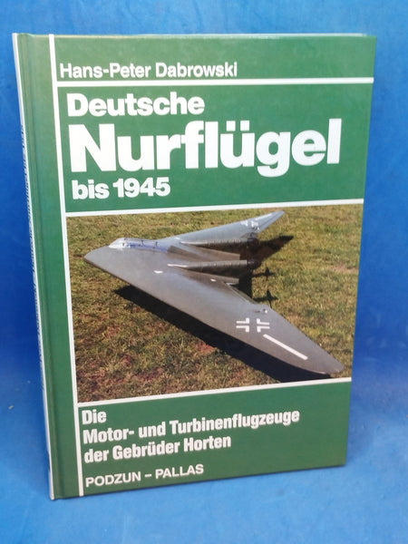 Deutsche Nurflügel bis 1945. Die Motor- und Turbinenflugzeuge der Gebrüder Horten