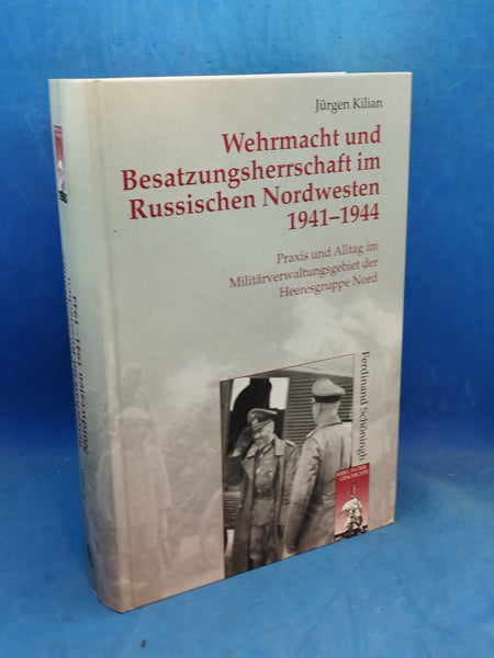 Wehrmacht und Besatzungsherrschaft im Russischen Nordwesten 1941 - 1944. Praxis und Alltag im Militärverwaltungsgebiet der Heeresgruppe Nord