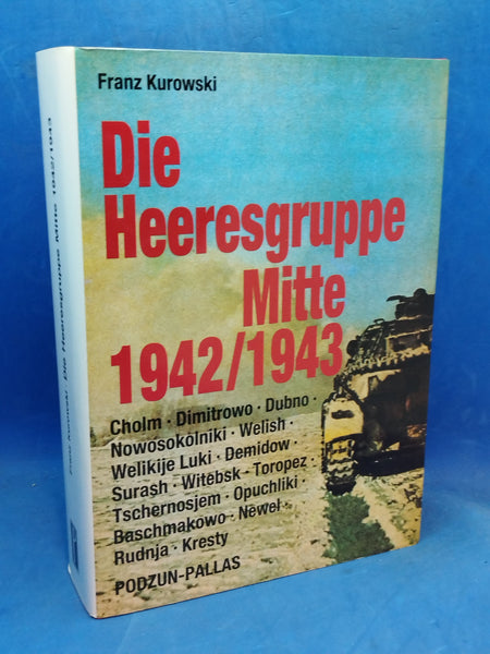 Die Heeresgruppe Mitte 1942/1943. Cholm - Dimitrowo - Dubno - Nowosokolniki - Welish - Welikije - Luki - Surash - Witebsk - Toropez - Tschernosjem - Opuchliki - Baschmakowo - Newel - Rudnja - Kresty.