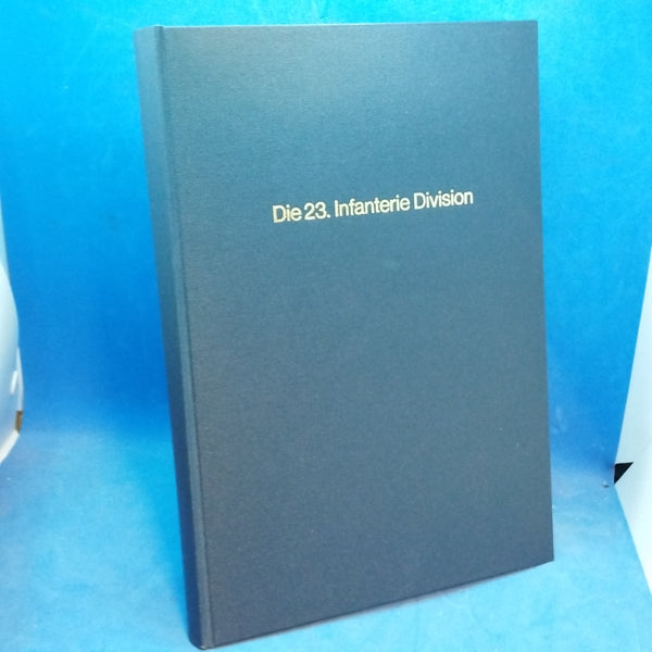 Die 23. Infanterie-Division. Die Aufstellung im Nov./Dez. 1944. Der Einsatz am 19.1.45-8.5.1945 im Kampfraum Ost-und Westpreußens sowie im Großraum Danzig und Danziger Werder