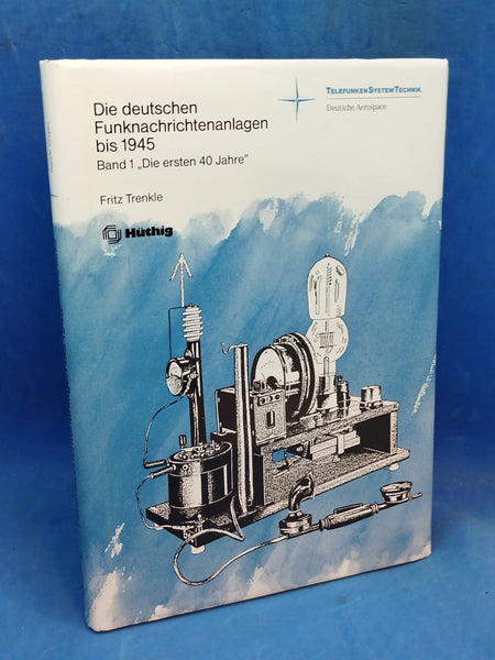 Die deutschen Funknachrichtenanlagen bis 1945. Heer - Marine - Luftfahrt. Bd. 1 "Die ersten 40 Jahre"