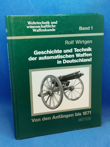 Geschichte und Technik der automatischen Waffen in Deutschland. Von den Anfängen bis 1871