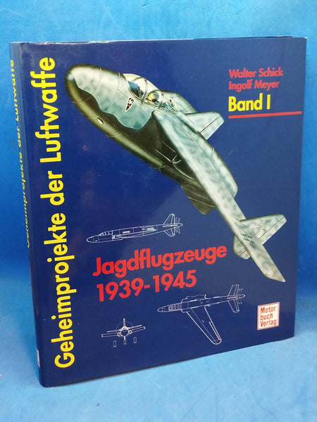 Geheimprojekte der Luftwaffe. Band 1: Jagdflugzeuge 1939-1945