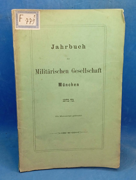 Jahrbuch der Militärischen Gesellschaft München 1872/73. Aus dem Inhalt: Taktischer Versuch des neuen Infanterie-Reglement/ Statistische Erhebungen in der Armee/ Das Shrapnel der Feldartillerie/ Fußgefecht der Cavallerie.