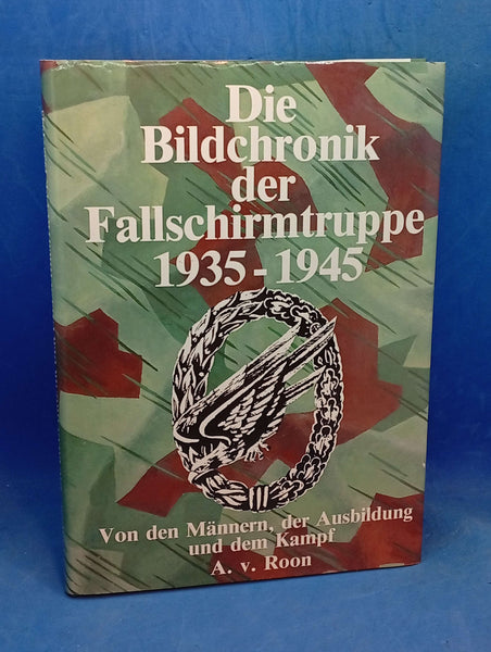 Die Bildchronik der Fallschirmtruppe 1935 - 1945. Von den Männern, der Ausbildung, dem Kampf
