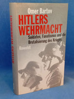 Hitlers Wehrmacht. Soldaten, Fanatismus und die Brutalisierung des Krieges.