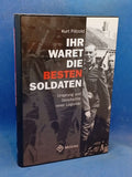 Ihr waret die besten Soldaten.: Ursprung und Geschichte einer Legende.