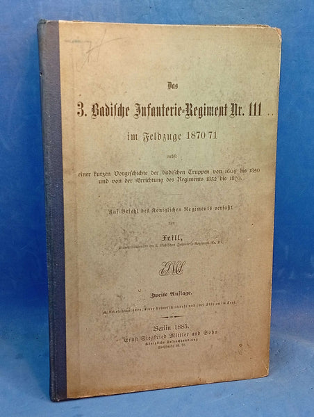 Das 3. Badische Infanterie-Regiment Nr. 111 im Feldzuge 1870/71 nebst einer kurzen Vorgeschichte der badischen Truppen von 1604 bis 1850 und von der Errichtung des Regiments 1852 bis 1870.