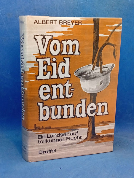 Vom Eid entbunden Ein Landser auf tollkühner Flucht.