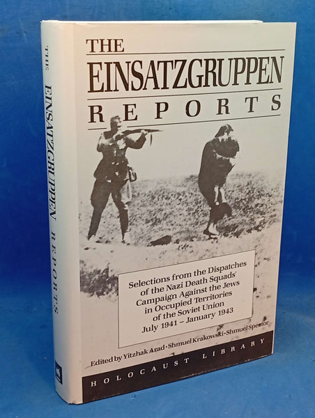 The Einsatzgruppen Reports: Selections from the Dispatches of the Nazi Death Squads' Campaign Against the Jews July 1941-January 1943