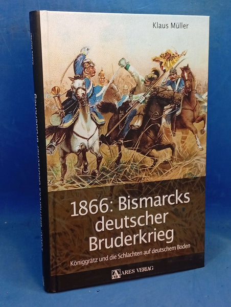 1866: Bismarcks deutscher Bruderkrieg: Königgrätz und die Schlachten auf deutschem Boden