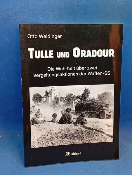 Tulle und Oradour - Die Wahrheit über zwei Vergeltungsaktionen der Waffen SS.