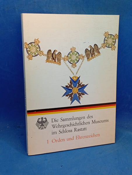 Orden und Ehrenzeichen. Die Sammlungen des Wehrgeschichtlichen Museums im Schloß Rastatt Band 1.