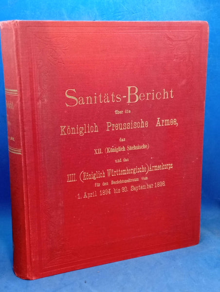 Sanitäts-Bericht über die Königlich Preußische Armee, das XII. (Königlich Sächsische ) und das XIII. ( Königlich Württembergische ) Armeekorps für den Berichtszeitraum vom 1.April 1994 bis 30.September 1896.