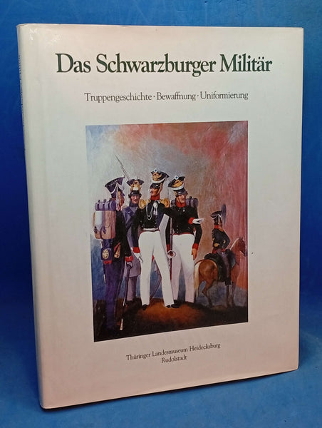 Das Schwarzburger Militär. Ein Überblick zu Truppengeschichte, Bewaffnung und Uniformierung in den Fürstentümern Schwarzburg-Rudolstadt und Schwarzburg-Sondershausen 1700 bis 1914.