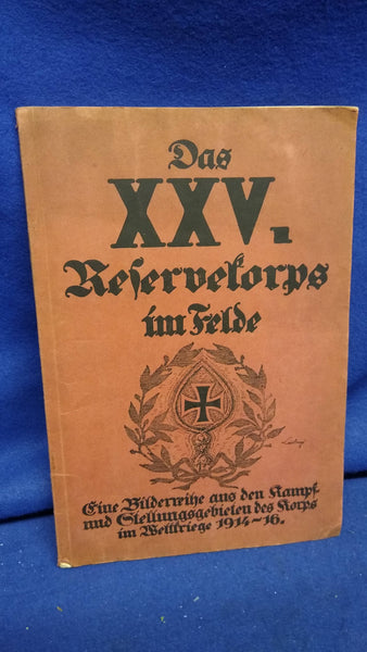 Das XXV. Armeekorps im Felde : eine Bilderreihe aus den Kampf- und Stellungsgebieten des Korps im Weltkriege 1914-16.