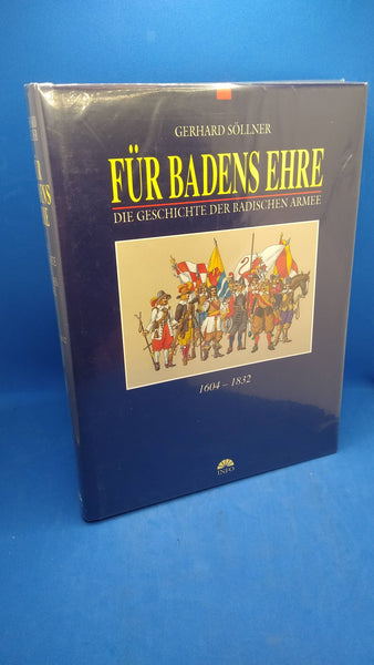 Für Badens Ehre. Die Geschichte der Badischen Armee 1604-1832. Formation-Feldzüge-Uniformen-Waffen-Ausrüstung. Band 1.