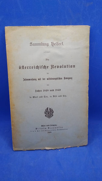 Sammlung Helfert. Die österreichische Revolution im Zusammenhang mit der mitteleuropäischen Bewegung der Jahre 1848 und 1849 in Wort und Ton, in Bild und Erz.