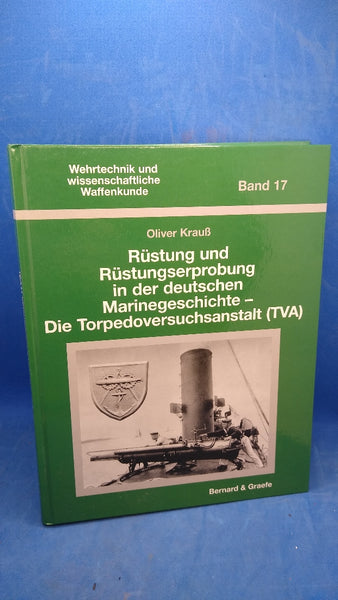 Wehrtechnik und wissenschaftliche Waffenkunde Band 17. Rüstung und Rüstungserprobung in der deutschen Marinegeschichte- Die Torpedoversuchsanstalt (TVA)