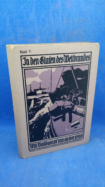 In den Gluten des Weltbrandes. Mit Volldampf ran an den Feind. Ein Heldenbuch der deutschen Marine aus den Kriegsjahren 1914/1915.