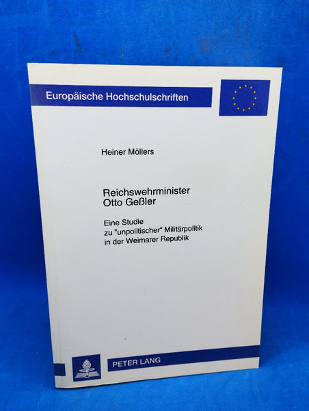 Reichswehrminister Otto Geßler Eine Studie zu «unpolitischer» Militärpolitik in der Weimarer Republik