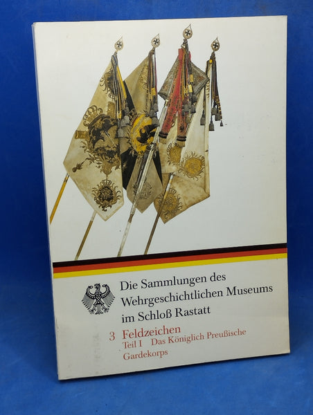 Sammlungen des Wehrgeschichtlichen Museums im Schloß Rastatt. 3 Feldzeichen Teil I: Das Königlich Preußische Gardekorps